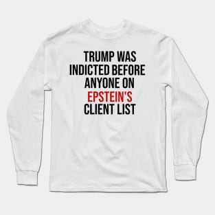 Trump Was Indicted Before Anyone On Epstein's Client List Long Sleeve T-Shirt